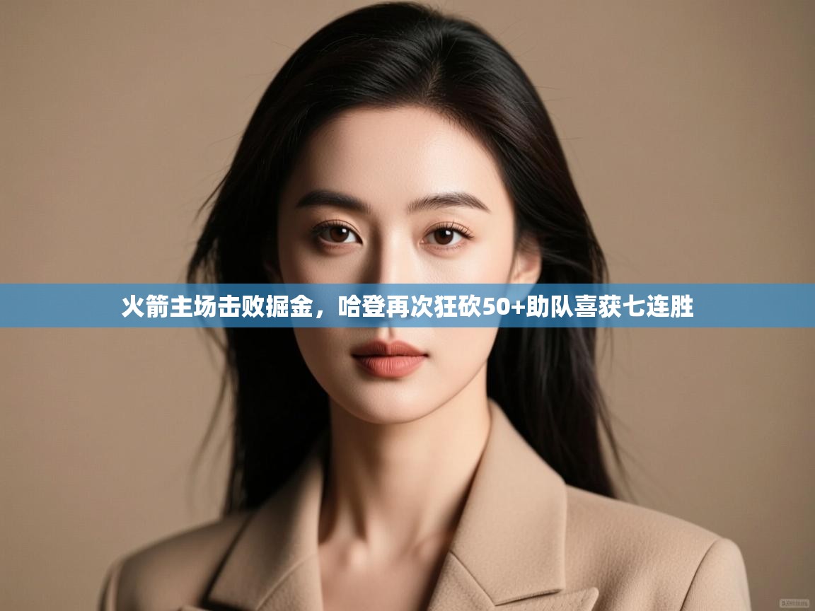 火箭主场击败掘金,哈登再次狂砍50+助队喜获七连胜 第1张