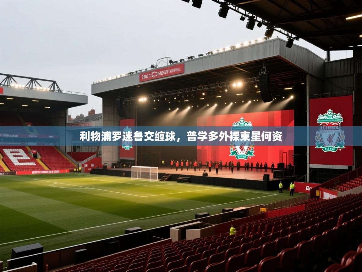 利物浦罗迷鲁交缠球，普学多外裸束星何资