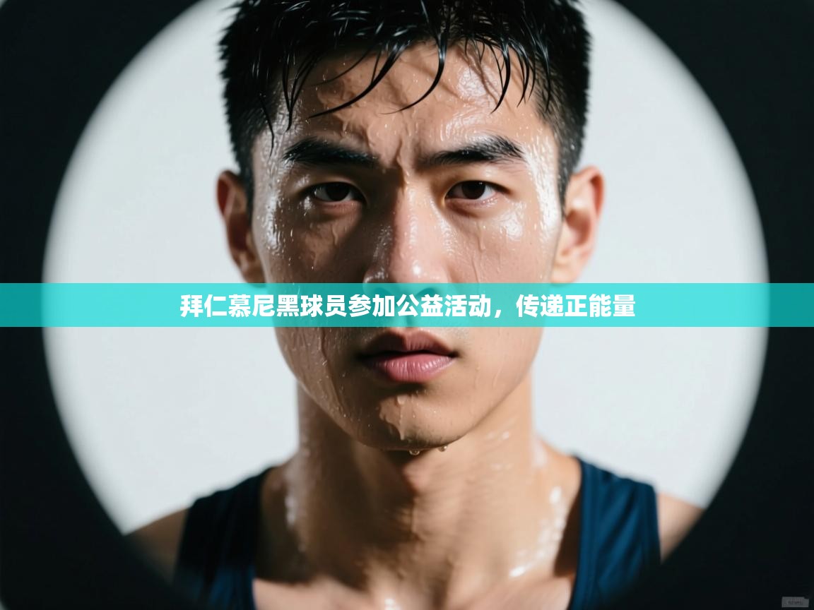 拜仁慕尼黑球员参加公益活动，传递正能量