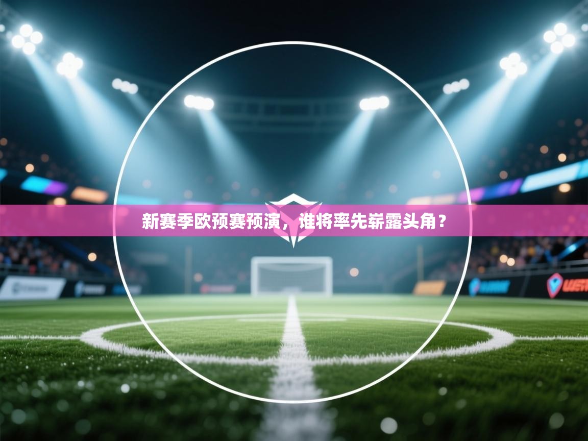 新赛季欧预赛预演，谁将率先崭露头角？