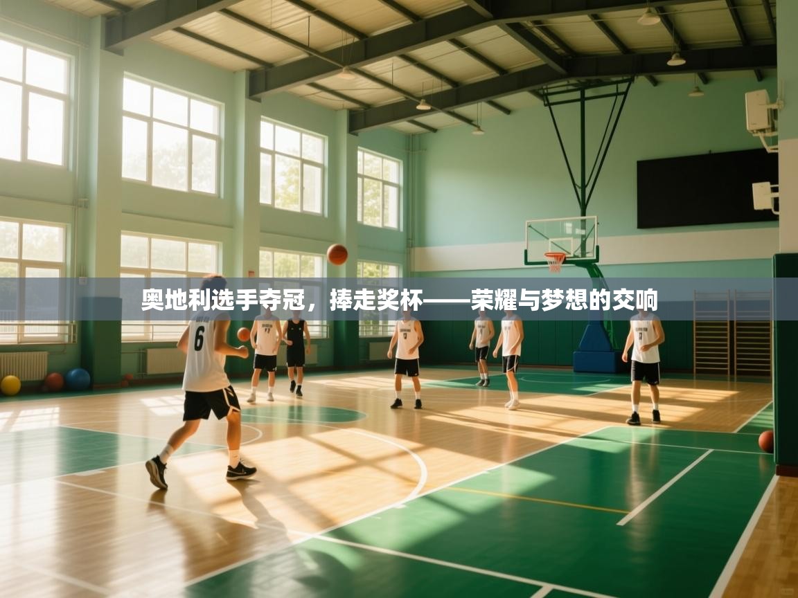 奥地利选手夺冠,捧走奖杯——荣耀与梦想的交响 第1张